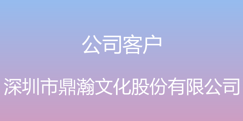 公司客户 - 深圳市鼎瀚文化股份有限公司