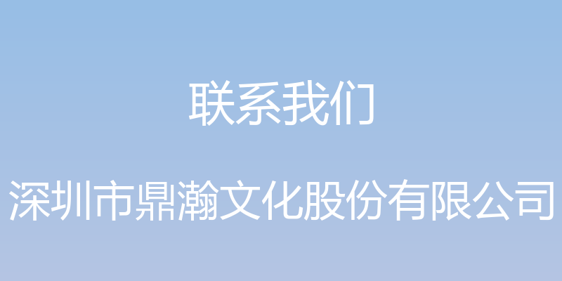 联系我们 - 深圳市鼎瀚文化股份有限公司