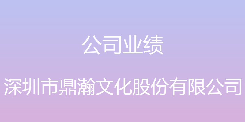 公司业绩 - 深圳市鼎瀚文化股份有限公司